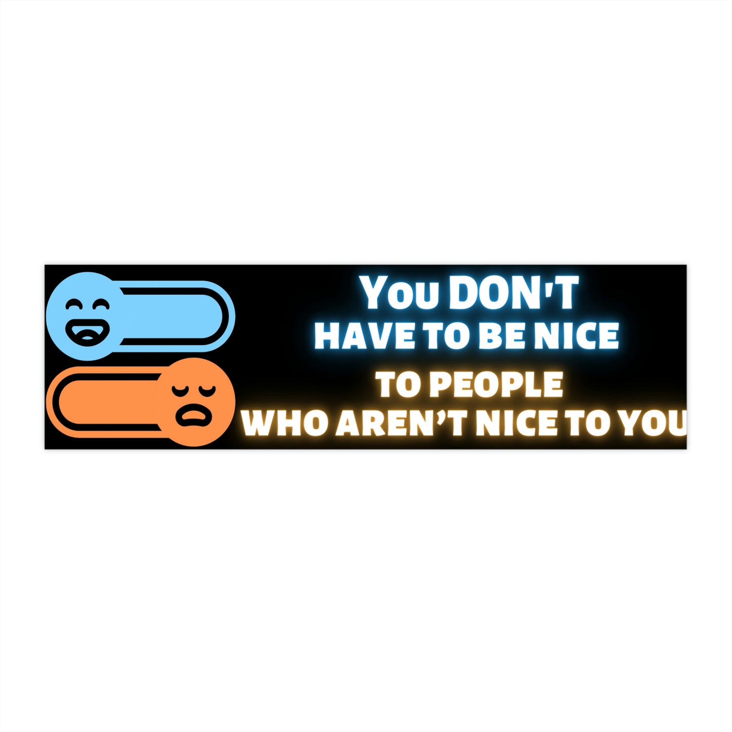 you dont have to be nice to people who arent nice to you